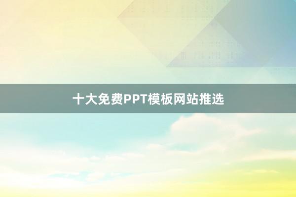 十大免费PPT模板网站推选